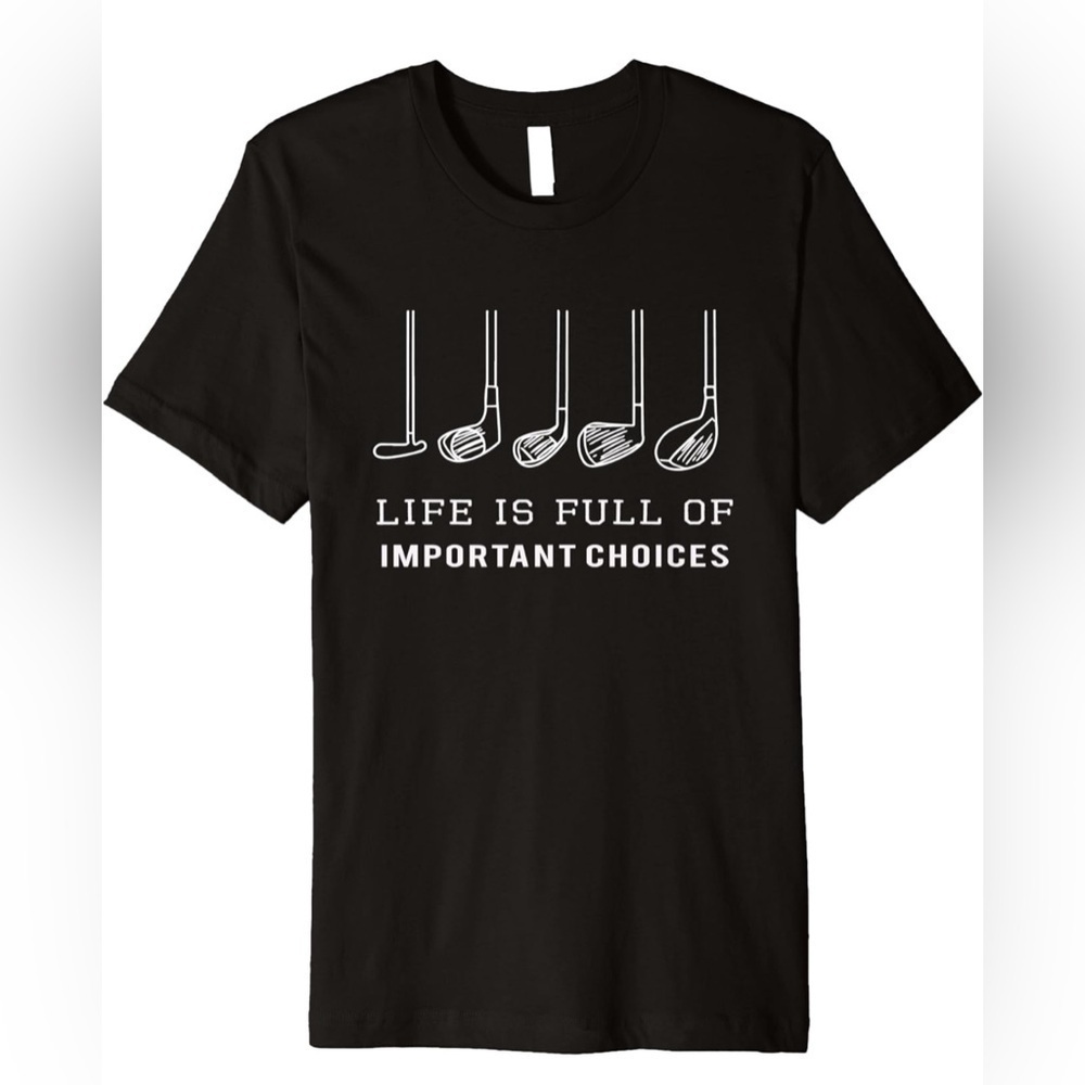 NWT- Life is Full Of Important Choices Funny Golf T-Shirt